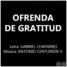 OFRENDA DE GRATITUD - Música: ANTONIO CENTURIÓN VILLASANTI